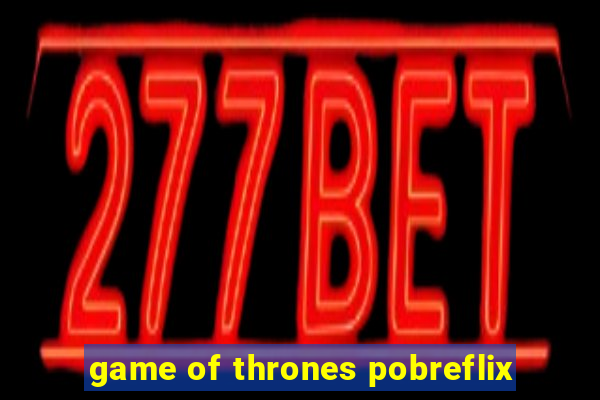 game of thrones pobreflix